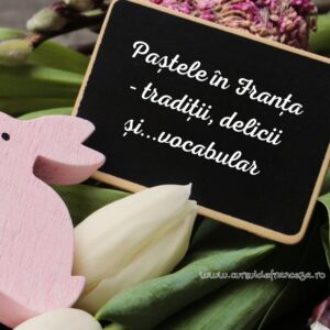 Paștele în Franța – tradiții, delicii și…vocabular