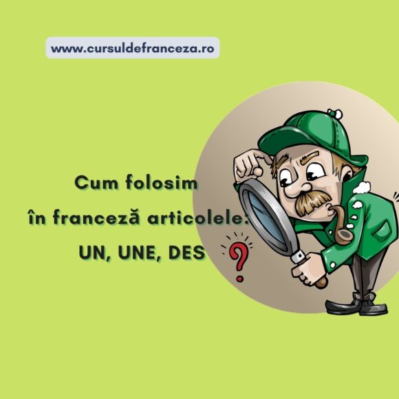 Cum folosim în franceză articolele: UN, UNE, DES