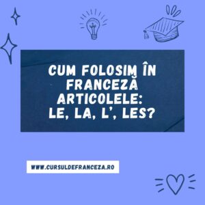 Cum folosim în franceză articolele: le, la, l’, les?